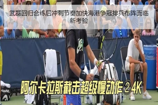 武磊回归合练后冲刺节奏加快海港争冠排兵布阵面临新考验